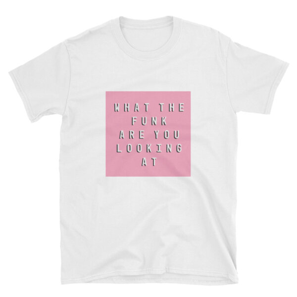 What The Funk Are You Looking At Unisex Tee
